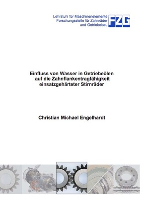 Einfluss von Wasser in Getriebeölen auf die Zahnflankentragfähigkeit einsatzgehärteter Stirnräder von Engelhardt,  Christian Michael