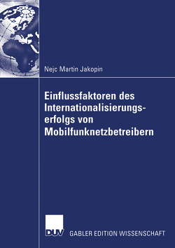 Einflussfaktoren des Internationalisierungserfolgs von Mobilfunknetzbetreibern von Gerpott,  Prof. Dr. Torsten, Jakopin,  Nejc Martin