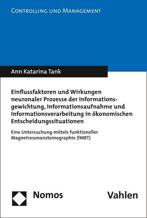 Einflussfaktoren und Wirkungen neuronaler Prozesse der Informationsgewichtung, Informationsaufnahme und Informationsverarbeitung in ökonomischen Entscheidungssituationen von Tank,  Ann Katarina
