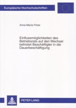 Einflussmöglichkeiten des Betriebsrats auf den Wechsel befristet Beschäftigter in die Dauerbeschäftigung von Fritze,  Anne-Maria