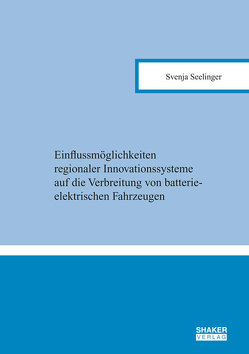 Einflussmöglichkeiten regionaler Innovationssysteme auf die Verbreitung von batterieelektrischen Fahrzeugen von Seelinger,  Svenja
