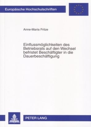 Einflussmöglichkeiten des Betriebsrats auf den Wechsel befristet Beschäftigter in die Dauerbeschäftigung von Fritze,  Anne-Maria