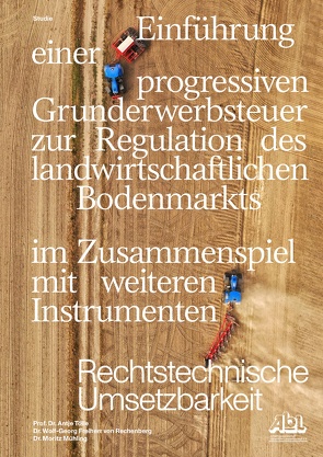 Einführung einer progressiven Grunderwerbssteuer zur Regulation des landwirtschaftlichen Bodenmarkts im Zusammenspiel mit weiteren Instrumenten von Freiherr von Rechenberg,  Dr. Wolf-Georg, Mühling,  Dr. Moritz, Tölle,  Dr. Antje