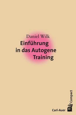 Einführung in das Autogene Training von Wilk,  Daniel