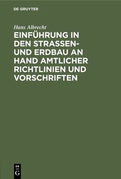 Einführung in den Straßen- und Erdbau an Hand amtlicher Richtlinien und Vorschriften von Albrecht,  Hans