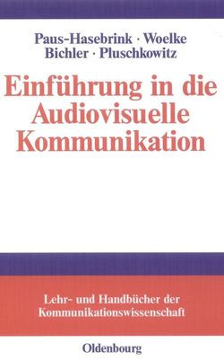 Einführung in die Audiovisuelle Kommunikation von Bichler,  Michelle, Paus-Hasebrink,  Ingrid, Pluschkowitz,  Alois, Woelke,  Jens