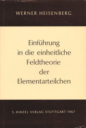 Einführung in die einheitliche Feldtheorie der Elementarteilchen von Heisenberg,  Werner