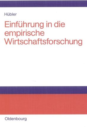 Einführung in die empirische Wirtschaftsforschung von Hübler,  Olaf