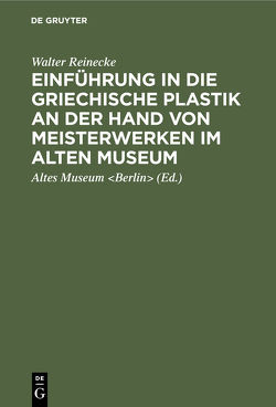 Einführung in die griechische Plastik an der Hand von Meisterwerken im Alten Museum von Altes Museum Berlin, Neugebauer,  Karl Anton, Reinecke,  Walter