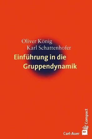 Einführung in die Gruppendynamik von Koenig,  Oliver, Schattenhofer,  Karl