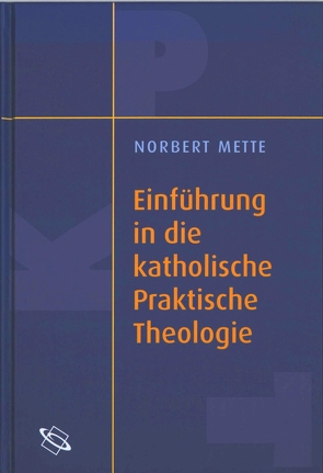 Einführung in die katholische Praktische Theologie von Mette,  Norbert