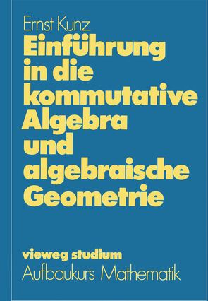Einführung in die kommutative Algebra und algebraische Geometrie von Kunz,  Ernst