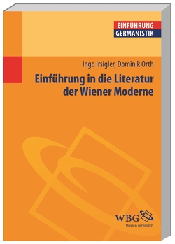 Einführung in die Literatur der Wiener Moderne von Bogdal,  Klaus-Michael, Grimm,  Gunter E., Irsigler,  Ingo, Orth,  Dominik