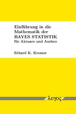Einführung in die Mathematik der Bayes Statistik für Aktuare und Andere von Kremer,  Erhard