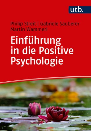 Einführung in die Positive Psychologie von Sauberer,  Gabriele, Streit,  Philip, Wammerl,  Martin