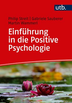 Einführung in die Positive Psychologie von Sauberer,  Gabriele, Streit,  Philip, Wammerl,  Martin