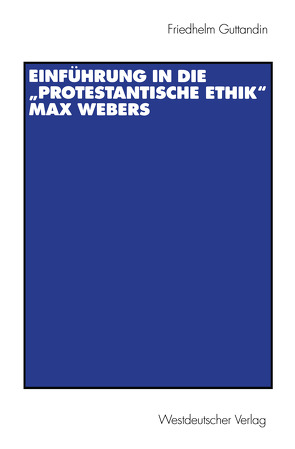 Einführung in die „Protestantische Ethik“ Max Webers von Guttandin,  Friedhelm
