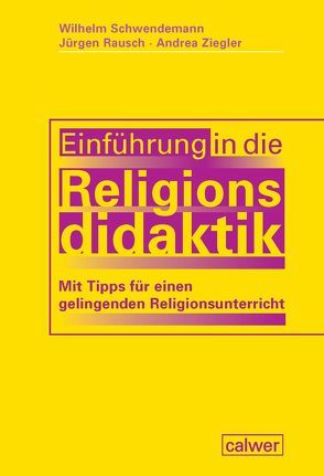 Einführung in die Religionsdidaktik von Rausch,  Jürgen, Schwendemann,  Wilhelm, Ziegler,  Andrea