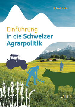 Einführung in die Schweizer Agrarpolitik von Huber,  Robert