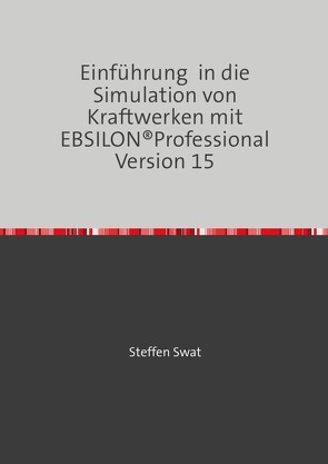 Einführung in die Simulation von Kraftwerken mit EBSILON®Professional Version 15 von Swat,  Steffen