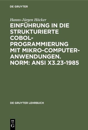 Einführung in die Strukturierte COBOL-Programmierung mit Mikrocomputeranwendungen. Norm: ANSI X3.23-1985 von Höcker,  Hanns-Jürgen