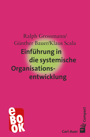 Einführung in die systemische Organisationsentwicklung von Bauer,  Günther, Großmann,  Ralph, SCALA,  Klaus