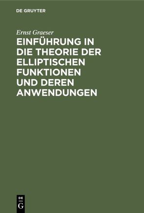 Einführung in die Theorie der elliptischen Funktionen und deren Anwendungen von Graeser,  Ernst