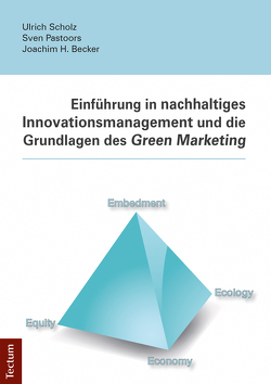 Einführung in nachhaltiges Innovationsmanagement und die Grundlagen des Green Marketing von Becker,  Joachim H., Pastoors,  Sven, Scholz,  Ulrich