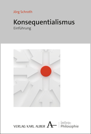 Konsequentialismus von Schroth,  Jörg