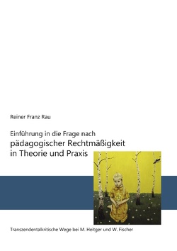 Einführung in die Frage nach pädagogischer Rechtmäßigkeit in Theorie und Praxis von Rau,  Reiner Franz