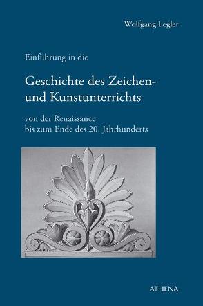 Einführung in die Geschichte des Zeichen- und Kunstunterrichts von der Renaissance bis zum Ende des 20. Jahrhunderts von Legler,  Wolfgang