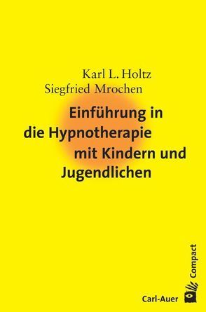 Einführung in die Hypnotherapie mit Kindern und Jugendlichen von Holtz,  Karl-Ludwig, Mrochen,  Siegfried