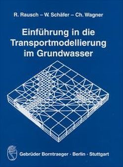 Einführung in die Transportmodellierung im Grundwasser von Rausch,  Randolf, Schäfer,  W., Wagner,  Ch