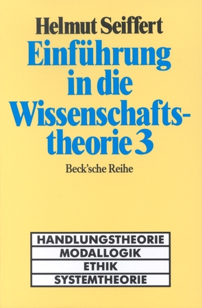 Einführung in die Wissenschaftstheorie Bd. 3: Handlungstheorie, Modallogik, Ethik, Systemtheorie von Seiffert,  Helmut