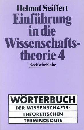 Einführung in die Wissenschaftstheorie Bd. 4: Wörterbuch der wissenschaftstheoretischen Terminologie von Seiffert,  Helmut
