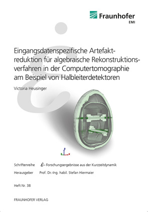 Eingangsdatenspezifische Artefaktreduktion für algebraische Rekonstruktionsverfahren in der Computertomographie am Beispiel von Halbleiterdetektoren. von Heusinger,  Victoria, Hiermaier,  Stefan