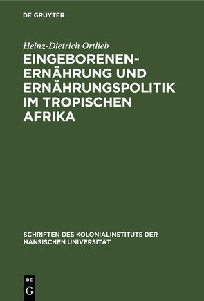 Eingeborenenernährung und Ernährungspolitik im tropischen Afrika von Ortlieb,  Heinz-Dietrich