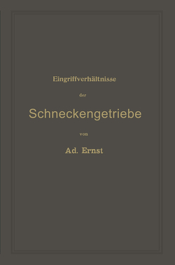 Eingriffverhältnisse der Schneckengetriebe mit Evolventen- und Cykloidenverzahnung und ihr Einfluss auf die Lebensdauer der Triebwerke von Ernst,  Adolf