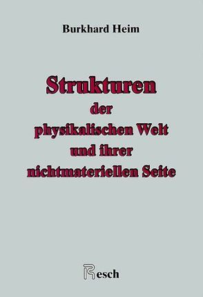 Einheitliche Beschreibung der Welt / Strukturen der physikalischen Welt und ihrer nichtmateriellen Seite von Dröscher,  Walter, Heim,  Burkhard