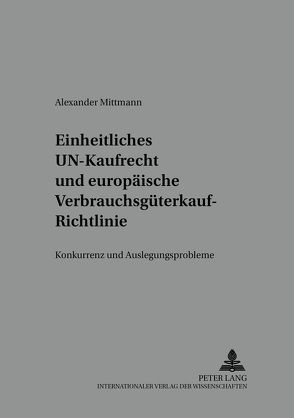 Einheitliches UN-Kaufrecht und europäische Verbrauchsgüterkauf-Richtlinie von Mittmann,  Alexander