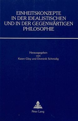 Einheitskonzepte in der idealistischen und in der gegenwärtigen Philosophie von Gloy,  Karen, Schmidig,  Dominik