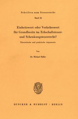 Einheitswert oder Verkehrswert für Grundbesitz im Erbschaftsteuer- und Schenkungsteuerrecht? von Balke,  Michael