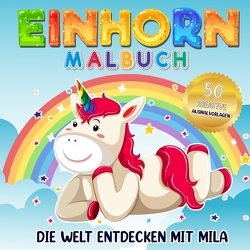 Einhorn Malbuch – Die Welt entdecken mit Mila von Collection,  S & L Creative