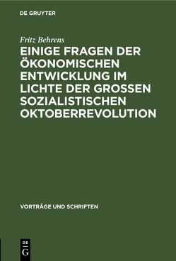 Einige Fragen der ökonomischen Entwicklung im Lichte der Grossen Sozialistischen Oktoberrevolution von Behrens,  Fritz