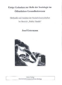 Einige Gedanken zur Rolle der Soziologie im Öffentlichen Gesundheitswesen von Estermann,  Josef