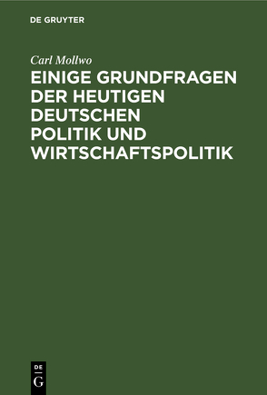 Einige Grundfragen der heutigen deutschen Politik und Wirtschaftspolitik von Mollwo,  Carl