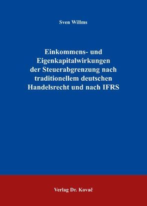 Einkommens- und Eigenkapitalwirkungen der Steuerabgrenzung nach traditionellem deutschen Handelsrecht und nach IFRS von Willms,  Sven