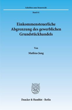 Einkommensteuerliche Abgrenzung des gewerblichen Grundstückhandels. von Jung,  Mathias