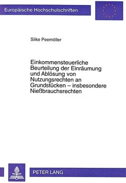 Einkommensteuerliche Beurteilung der Einräumung und Ablösung von Nutzungsrechten an Grundstücken – insbesondere Nießbrauchsrechten von Peemöller,  Silke