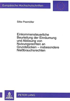 Einkommensteuerliche Beurteilung der Einräumung und Ablösung von Nutzungsrechten an Grundstücken – insbesondere Nießbrauchsrechten von Peemöller,  Silke